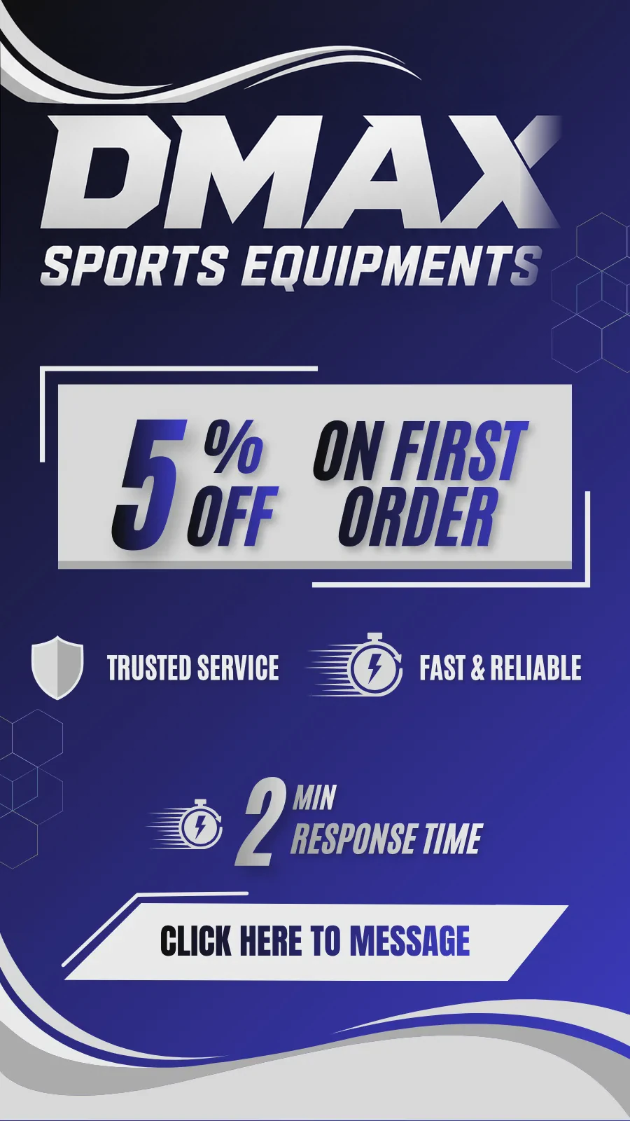 DMAX Sports Equipments: 5% off on first order, trusted service, fast and reliable, 2 minute response time. Click here to message.